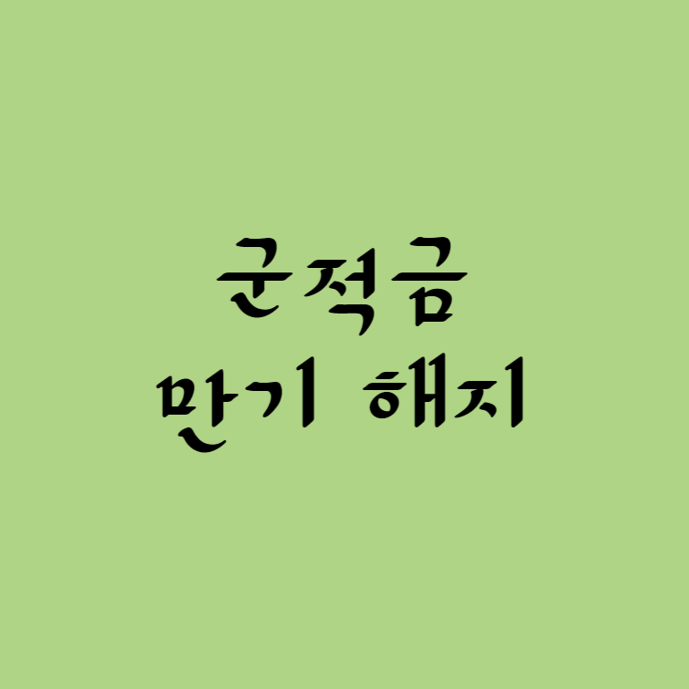 군적금 만기 해지 준비물 및 방법(직접 해지한 후기까지!)