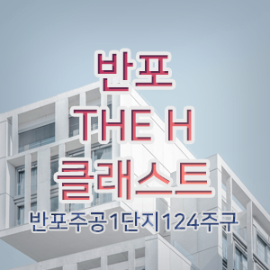 반포주공 1단지 124주구(반포 디에이치 클래스트) 재건축 정보