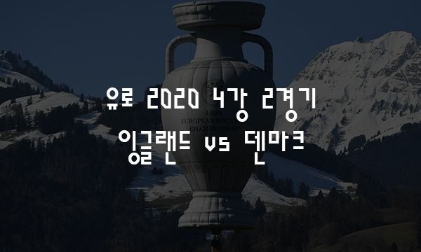 축구 '유럽 안의 월드컵' 유로 2020 4강 2경기 프리뷰 - 잉글랜드 ...