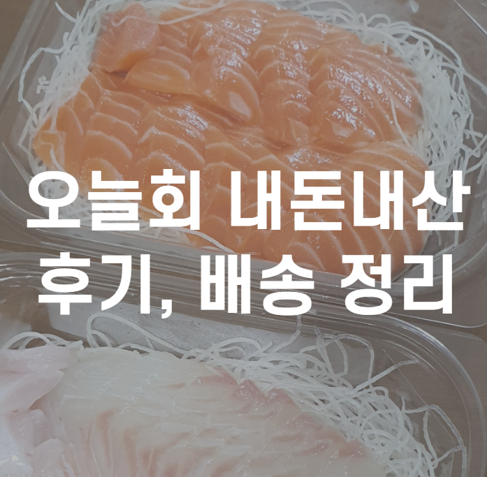 오늘회 후기, 회먹고 싶으면 당일배송 오늘회 배송을 이용하세요 (내돈내산)