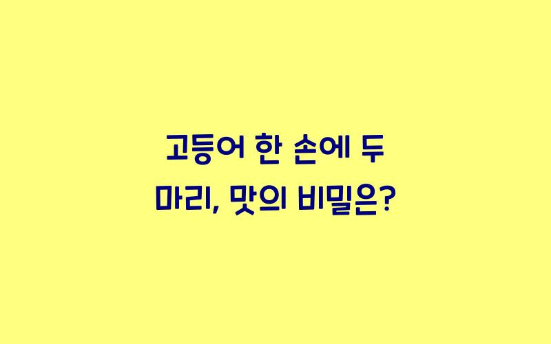 고등어 한 손에 두 마리, 맛의 비밀은?