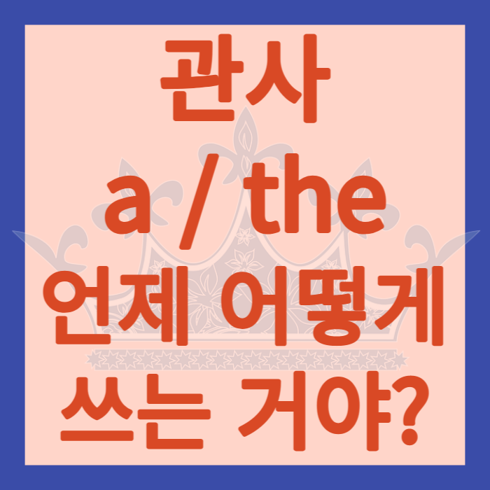 a / the 영어 관사 사용법 종결! 더 이상 헷갈리지 말자!