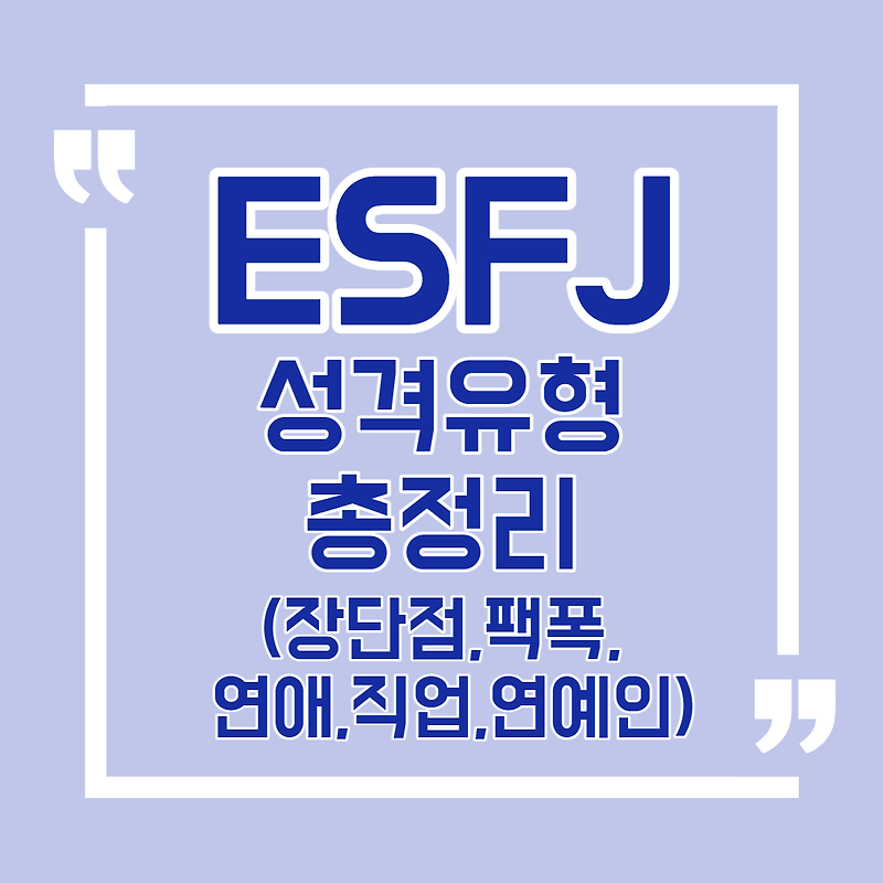 ESFJ 유형 특징 총정리(팩폭 장단점 연애 궁합 직업 연예인 가상인물) / MBTI 성격 유형 테스트​