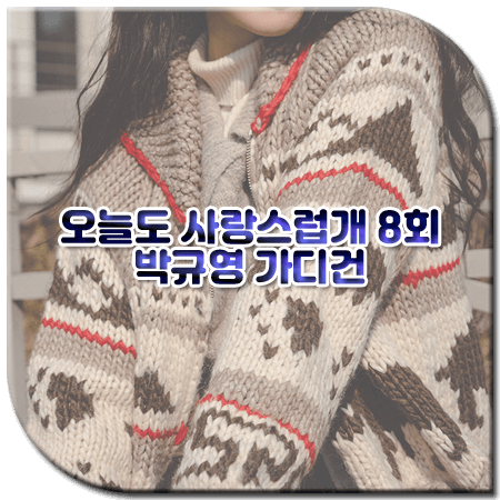 오늘도 사랑스럽개 8회 박규영 가디건 / 시야쥬 코위찬 스웨터 가디건 [한해나 옷]