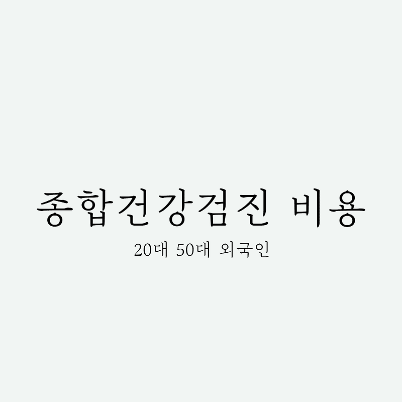 종합건강검진 가격 (20대, 50대, 외국인)