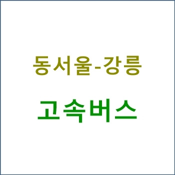 동서울에서 ↔ 강릉 고속버스 시간표, 요금 등