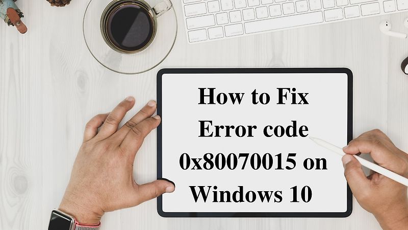 How To Fix Error Code 0x80070015 On Windows 10 7711