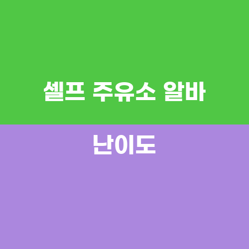 셀프 주유소 알바 난이도