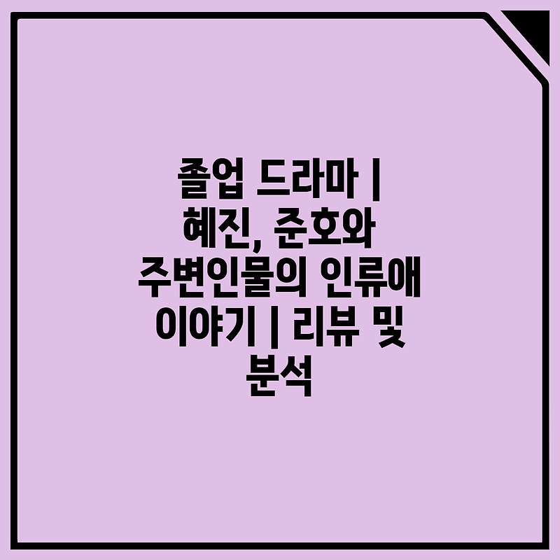 졸업 드라마 | 혜진, 준호와 주변인물의 인류애 이야기 | 리뷰 및 분석 :: bricone 님의 블로그