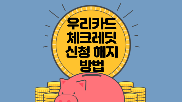 우리카드 체크레딧(체크카드 소액결제, 선불(포인트)자동 결제, 모바일 교통카드) 신청 해지하는 방법