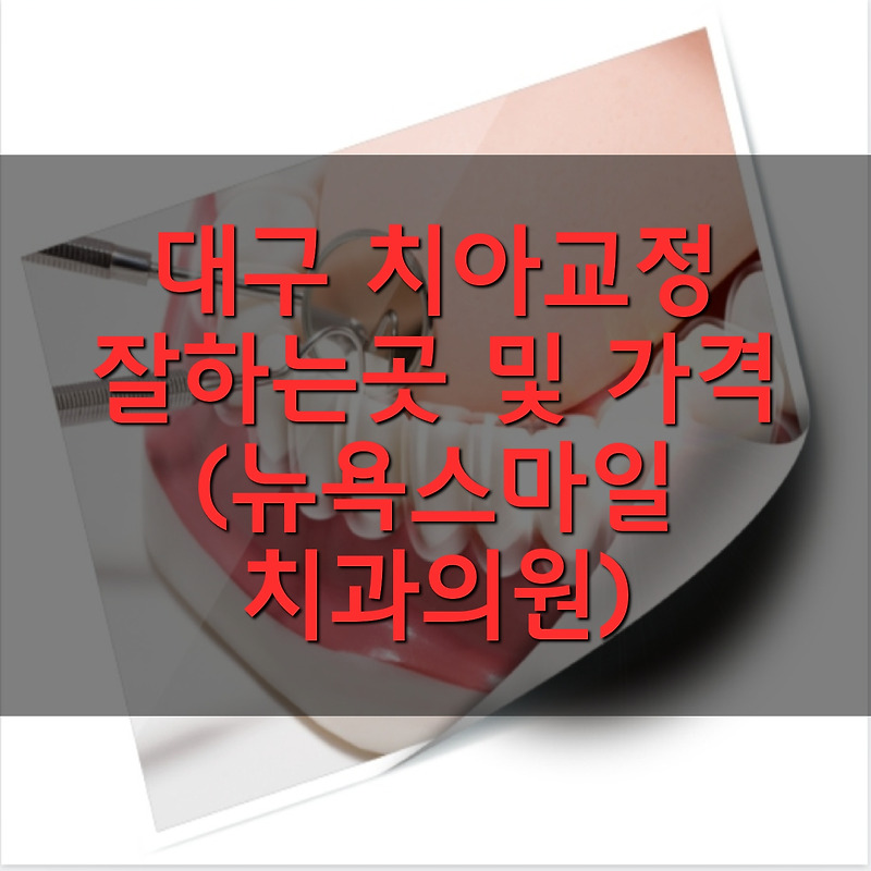 대구 치아교정 잘하는곳 및 가격 (뉴욕스마일 치과의원)