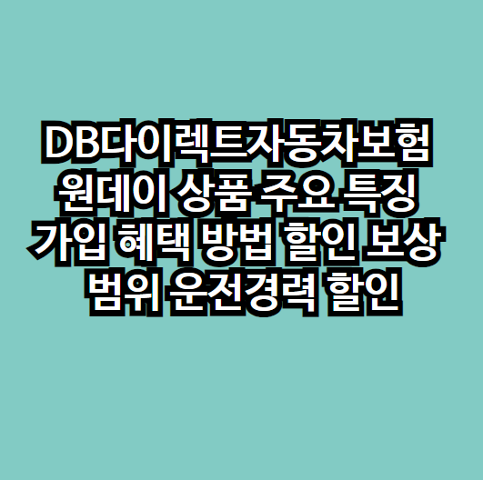 DB다이렉트자동차보험 원데이 상품 주요 특징 가입 혜택 방법 할인 보상 범위 운전경력 할인