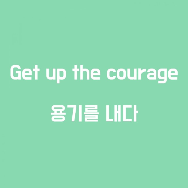 ~할 용기를 내다, 용기를 내다, 용기 영어로? get up the courage to