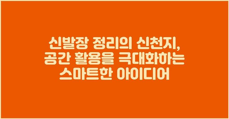 신발장 정리의 신천지, 공간 활용을 극대화하는 스마트한 아이디어