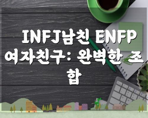 INFJ남친 ENFP 여자친구: 완벽한 조합