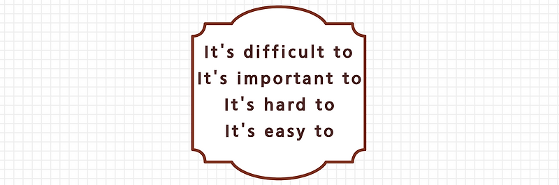 It's hard to/It's difficult to/It's easy to/It's important to/It's ...
