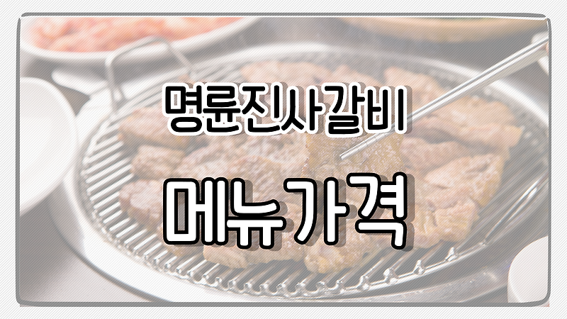 명륜진사갈비 메뉴 가격 총정리