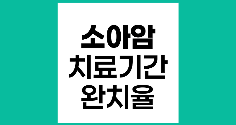 소아암 치료 기간과 과정, 종류별 치료 소요 시간과 관리 방법