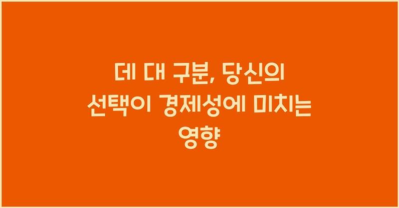 데 대 구분, 당신의 선택이 경제성에 미치는 영향