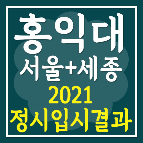 홍익대학교[서울+세종캠퍼스] 2021 수능 입시결과· 등급컷 (수능 백분위)