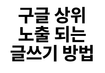 구글 상위 노출 되는 글쓰기 방법 1탄