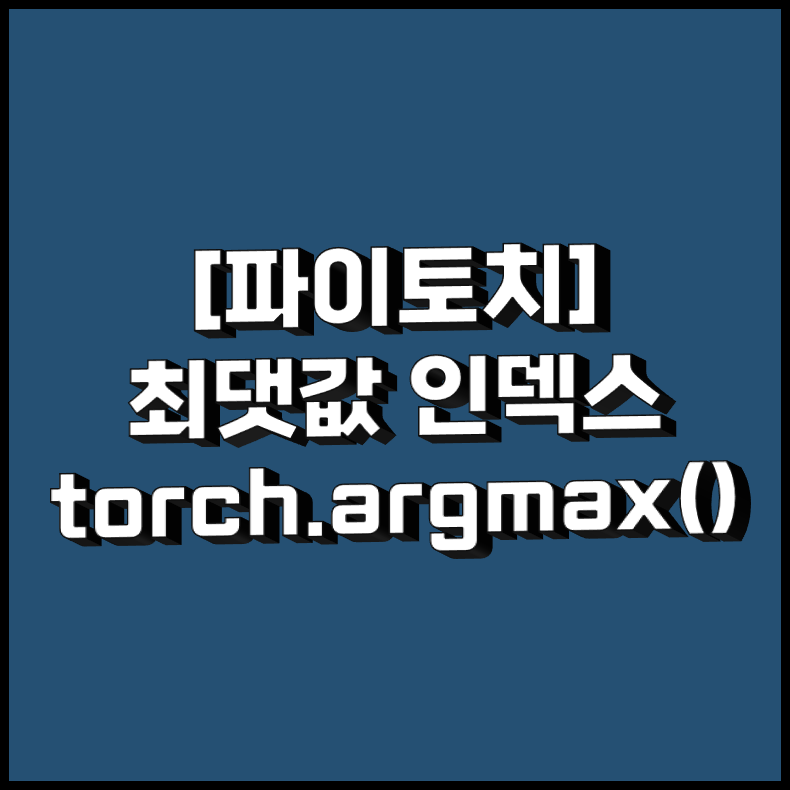 [PyTorch] 텐서의 최댓값 인덱스 찾기: torch.argmax() 설명