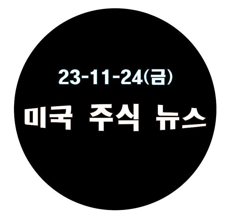 23년 11월 24일(금), 미국 주식 뉴스 [어제 휴장에 이어 오전에만 열렸던 미국 증시, 블랙프라이데이]