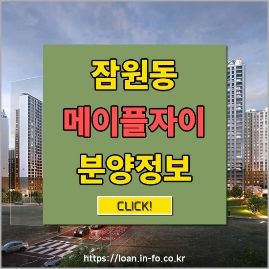 잠원동 메이플자이 입지조건 및 일반분양 분양가 정보 및 실거주 의무기간 정보