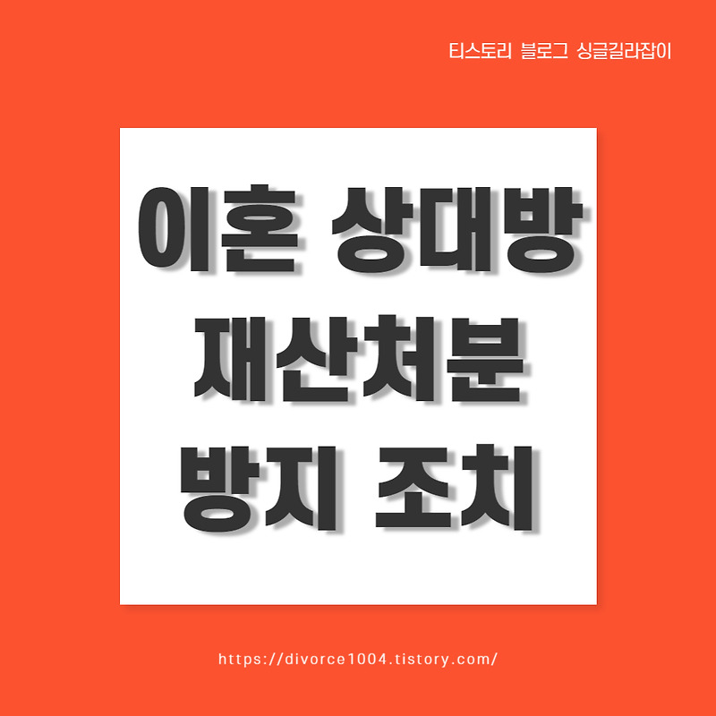 이혼 상대방의 재산처분 방지 조치 : 정말 중요합니다!! 필독!!