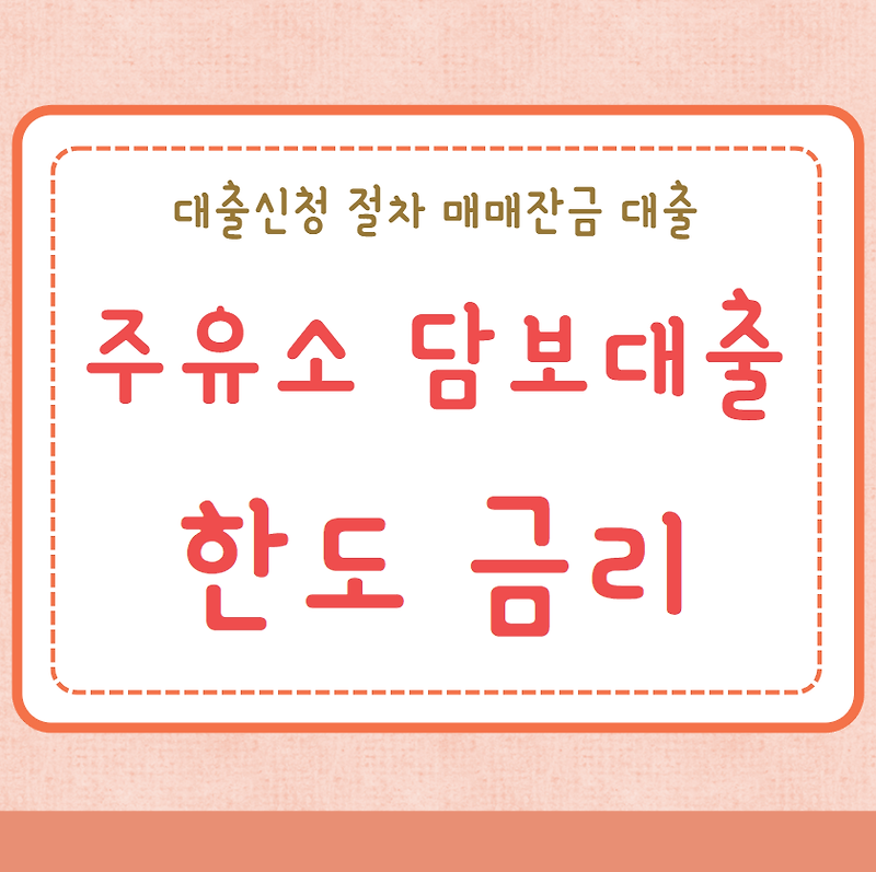 주유소 담보대출 대출한도 금리 대출신청 절차 매매잔금 대출