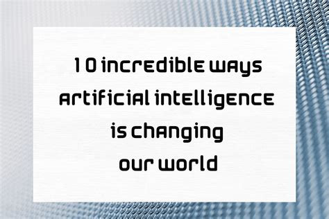 10 Shocking Ways Artificial Intelligence Is Changing Our World