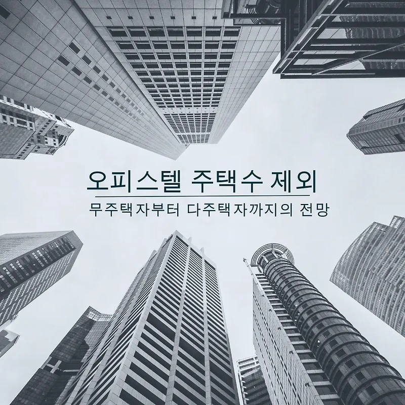 오피스텔 주택수 제외가 개인 투자자에게 미치는 영향: 무주택자부터 다주택자까지의 전망
