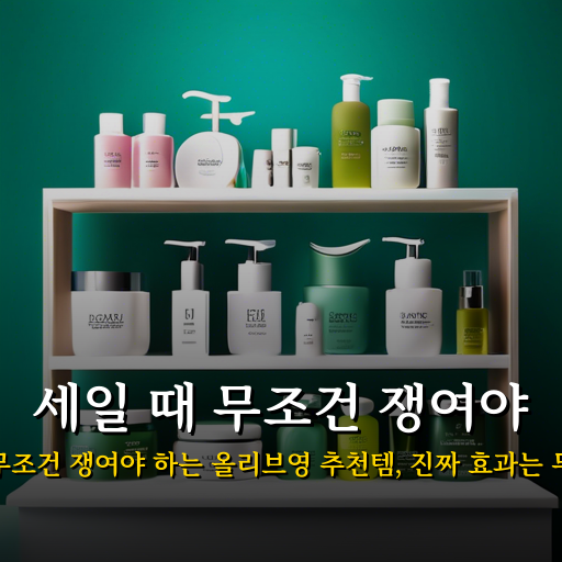 세일 때 무조건 쟁여야 하는 올리브영 추천템 진짜 효과는 무엇일까?