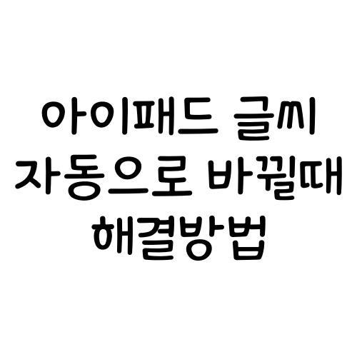 아이패드 자동완성 끄기 글씨가 자동으로 바뀔 때 해결 방법