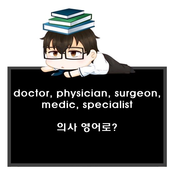 의사 영어로. doctor, physician, surgeon, medic, specialist 차이.