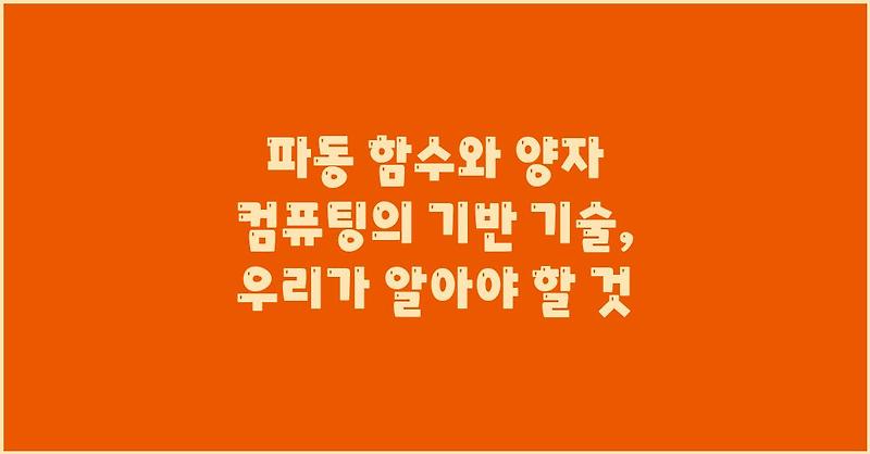 파동 함수와 양자 컴퓨팅의 기반 기술, 우리가 알아야 할 것