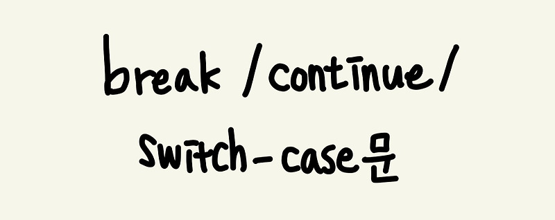 break / continue / switch - case문
