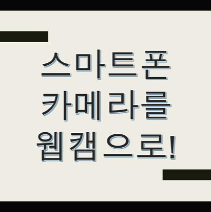 사용하지않고 버리긴 아까운 스마트폰 활용방법 PC용 웹캠으로 사용하기