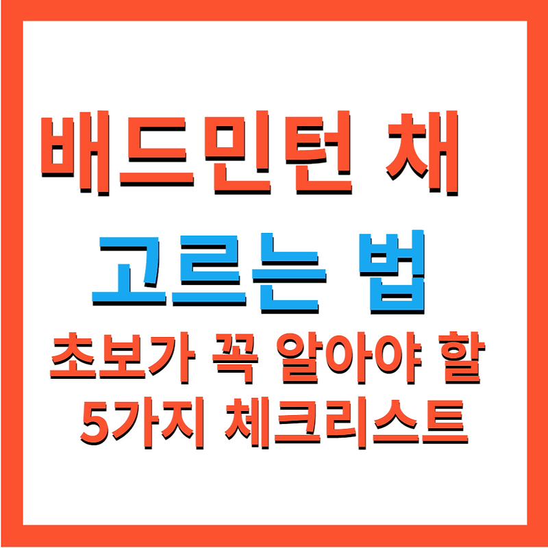 배드민턴 채 고르는 법 – 초보가 꼭 알아야 할 5가지 체크리스트