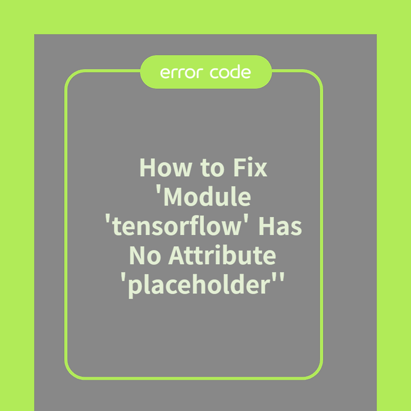 How to Fix 'Module 'tensorflow' Has No Attribute 'placeholder''