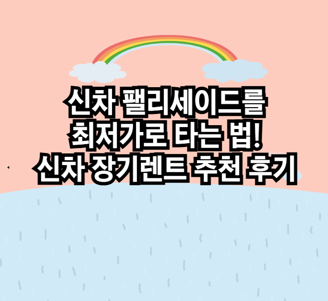 신차 팰리세이드를 최저가로 타는 법! 신차 장기렌트 추천 후기