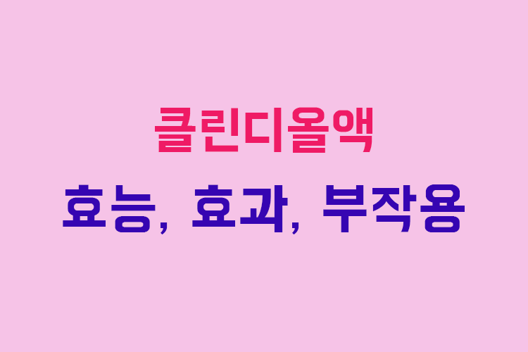 클린디올액 효능, 효과, 투여방법, 부작용, 주의사항 알아보기