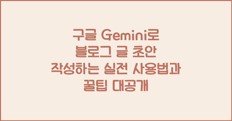 구글 Gemini로 블로그 글 초안 작성하는 실전 사용법과 꿀팁 대공개