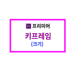 [프리미어]키프레임1(효과컨트롤 위치 이용)