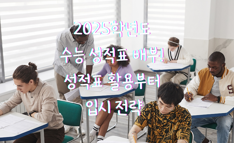 2025학년도 수능 성적표 배부! 성적표 활용부터 입시 전략까지 총정리