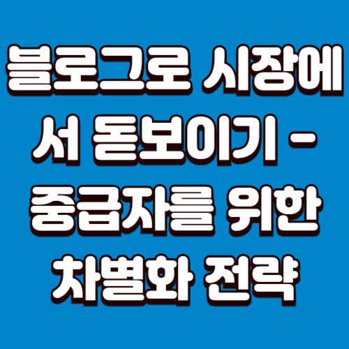 블로그로 시장에서 돋보이기 - 중급자를 위한 차별화 전략 - 초토산 블로그