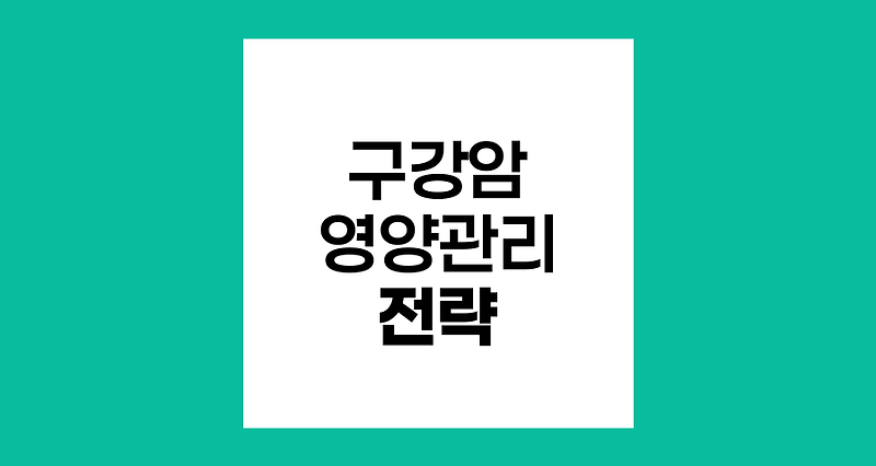 구강암 방사선치료 중 영양관리 핵심 전략