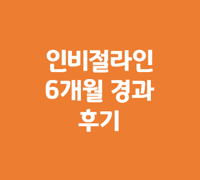 [내돈내산] 인비절라인 교정 / 6개월 경과 후기