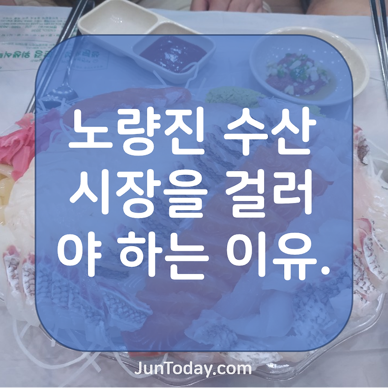 노량진수산시장을 걸러야 하는 이유(모듬회,상차림비,매운탕,튀김) - JunToday.com