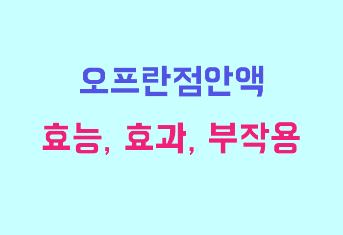 오프란점안액 효능, 효과, 투여방법, 부작용 완전 해부하기